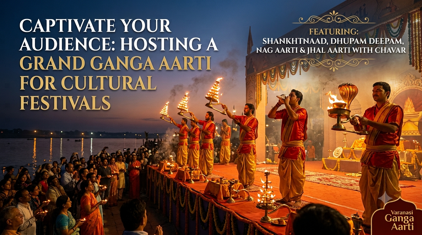 Captivate Your Audience: Hosting a Grand Ganga Aarti for Cultural Festivals